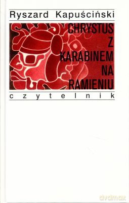 Chrystus z Karabinem na Ramieniu (twarda) - Ryszard Kapuściński [KSIĄŻKA]