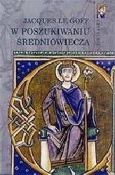W Poszukiwaniu Średniowiecza - Jacques Le Goff [KSIĄŻKA]