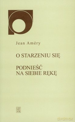 O Starzeniu się. Podnieść na Siebie Rękę - Jean Amery [KSIĄŻKA]