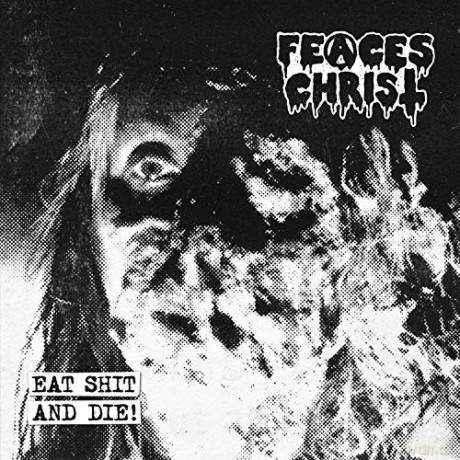 Feaces Christ: Eat Shit And Die! [CD]
