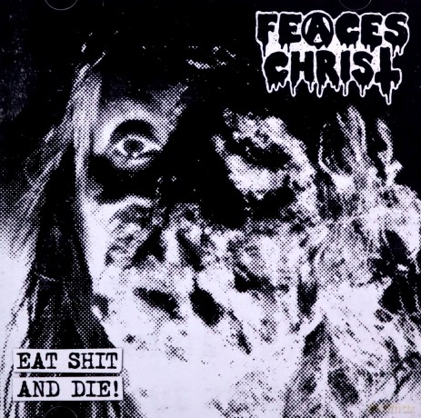 Feaces Christ: Eat Shit And Die! [CD]
