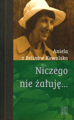 Niczego Nie Żałuję - Aniela Z Belinów Kowalska [KSIĄŻKA]
