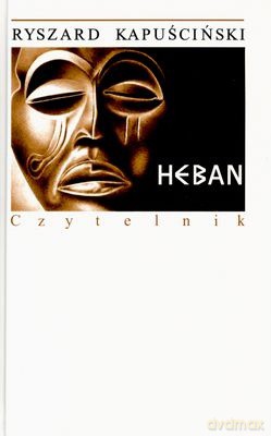 Heban Wyd.XI - Ryszard Kapuściński [KSIĄŻKA]