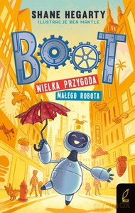 Boot. Wielka przygoda małego robota (Tom 1) - Shane Hegarty [KSIĄŻKA]
