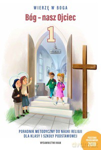 Bóg - nasz Ojciec. Poradnik metodyczny do nauki religii dla klasy 1 szkoły podstawowej - B. Bester, T. Czarnecka, A. Duka, W. Kubik [KSIĄŻKA]