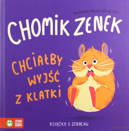 Chomik Zenek chciałby wyjść z klatki. Książka o strachu [KSIĄŻKA]