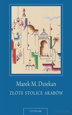 Złote Stolice Arabów - Marek M. Dziekan [KSIĄŻKA]