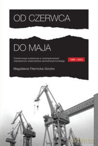 Od czerwca do maja. Transformacja systemowa w doświadczeniach mieszkańów województwa zachodniopomorskiego. - Magdalena Fiternicka-Gorzko [KSIĄŻKA]