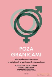 Poza granicami. Płeć społeczno-kultuorwa w katolickich organizacjach migracyjnych [KSIĄŻKA]