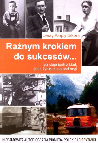 Raźnym krokiem do sukcesów... po stopniach z kłód, jakie życie rzuca nam pod nogi - Alojzy Jerzy Sikora [KSIĄŻKA]
