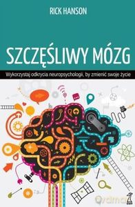 Szczęśliwy mózg. Wykorzystaj odkrycia neuropsychologii, by zmienić swoje życie (wyd. 2020) - Rick Hanson [KSIĄŻKA]