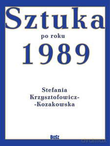 Sztuka po roku 1989 - Stefania Krzysztofowicz-Kozakowska [KSIĄŻKA]