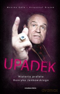 Upadek. Historia prałata Henryka Jankowskiego - Monika Góra, Krzysztof Brożek [KSIĄŻKA]