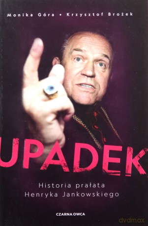Upadek. Historia prałata Henryka Jankowskiego - Monika Góra, Krzysztof Brożek [KSIĄŻKA]