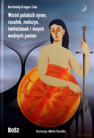 Wśród polskich syren, rusałek, meluzyn, świtezianek i innych wodnych panien - Grzegorz Sala Bartłomiej [KSIĄŻKA]