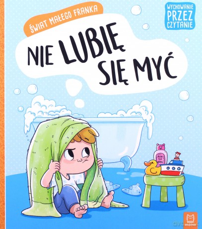 Wychowanie przez czytanie. Świat małego Franka. Nie lubię się myć. - Agata Giełczyńska-Jonik [KSIĄŻKA]