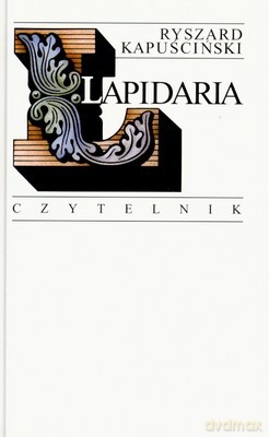 Lapidaria (I-III) Wyd.VII - Ryszard Kapuściński [KSIĄŻKA]