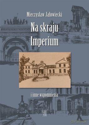 Na Skraju Imperium i Inne Wspomnienia (twarda) - Jałowiecki Mieczysław [KSIĄŻKA]