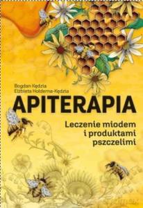 Apiterapia. Leczenie miodem i produktami pszczelimi - Bogdan Kędzia, Elżbieta Hołderna-Kędzia [KSIĄŻKA]