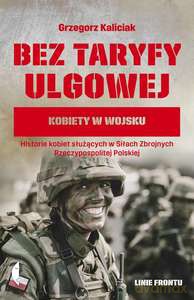 Bez taryfy ulgowej. Kobiety w wojsku - Grzegorz Kaliciak [KSIĄŻKA]