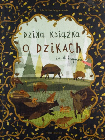 Dzika książka o dzikach i o ich kuzynach - Jola Richter-Magnuszewska [KSIĄŻKA]