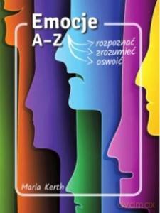 Emocje A-Z. Jak je rozpoznać, zrozumieć, oswoić - Maria Kerth [KSIĄŻKA]