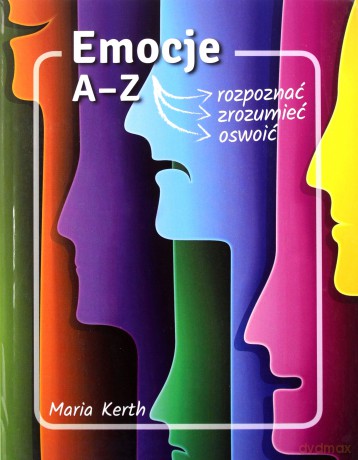 Emocje A-Z. Jak je rozpoznać, zrozumieć, oswoić - Maria Kerth [KSIĄŻKA]