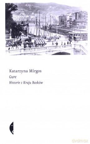 Gure. Historie z Kraju Basków - Katarzyna Mirgos [KSIĄŻKA]