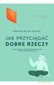 Jak przyciągać dobre rzeczy - Marian Rojas Estape [KSIĄŻKA]
