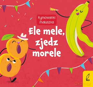 Rymowanki maluszka. Ele mele, zjedz morele [KSIĄŻKA]