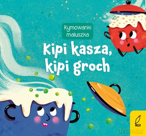 Rymowanki maluszka. Kipi kasza, kipi groch [KSIĄŻKA]
