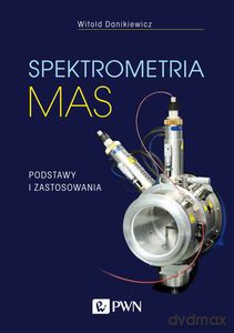 Spektrometria mas. Podstawy i zastosowania - Witold Danikiewicz [KSIĄŻKA]