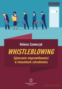 Whistleblowing. Zgłaszanie nieprawidłowości w stosunkach zatrudnienia - Helena Szewczyk [KSIĄŻKA]