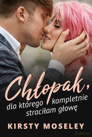 Chłopak, dla którego kompletnie straciłam głowę - Kirsty Moseley [KSIĄŻKA]