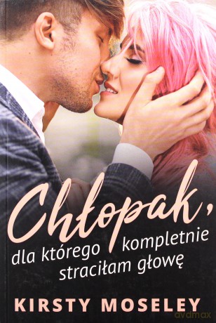 Chłopak, dla którego kompletnie straciłam głowę - Kirsty Moseley [KSIĄŻKA]