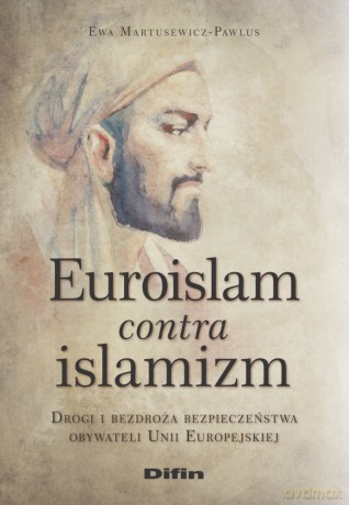 Euroislam contra islamizm. Drogi i bezdroża bezpieczeństwa obywateli Unii Europejskiej - Ewa Martusewicz-Pawlus [KSIĄŻKA]