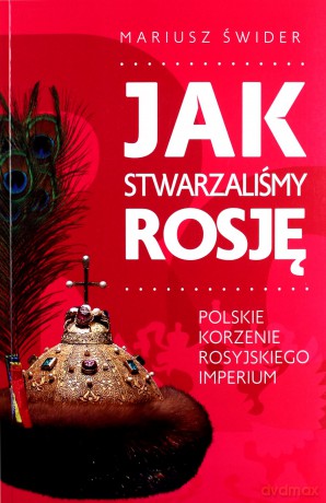 Jak stwarzaliśmy Rosję - Mariusz Świder [KSIĄŻKA]
