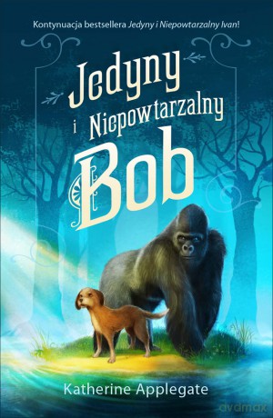 Jedyny i Niepowtarzalny Bob - Katherine Applegate [KSIĄŻKA]