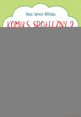 Komiks społeczny 2. Nowe historyjki w formie ćwiczeń rozwijających umiejętności społeczne - Anna Jarosz-Bilińska [KSIĄŻKA]