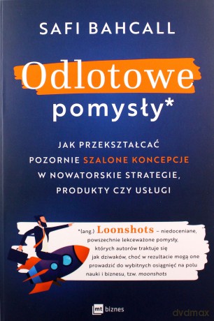 Odlotowe pomysły. Jak przekształcać pozornie szalone koncepcje w nowatorskie strategie, produkty czy usługi - Safi Bahcall [KSIĄŻKA]