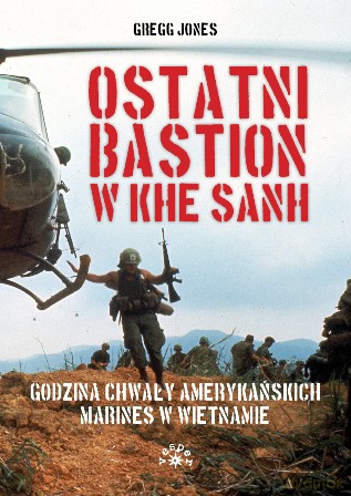 Ostatni bastion w Khe Sanh. Godzina chwały amerykańskich Marines w Wietnamie - Gregg Jones [KSIĄŻKA]