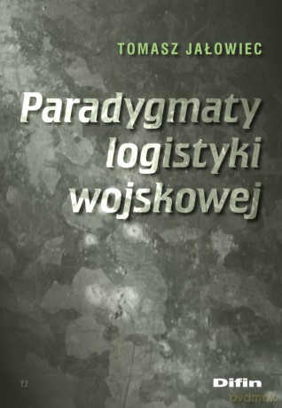 Paradygmaty logistyki wojskowej - Tomasz Jałowiec [KSIĄŻKA]