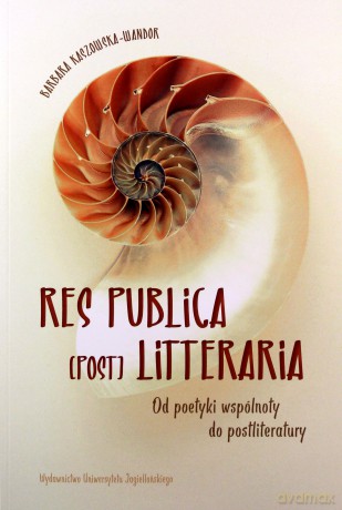 Res publica (post) litteraria. Od poetyki wspólnoty do postliteratury - Barbara Kaszowska-Wandor [KSIĄŻKA]