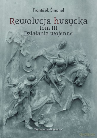 Rewolucja husycka. Działania wojenne (Tom 3) - Frantisek Smahel [KSIĄŻKA]