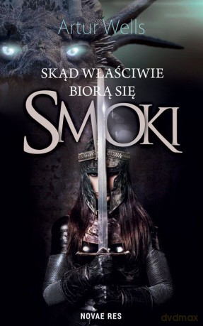 Skąd właściwie biorą się smoki - Artur Wells [KSIĄŻKA]