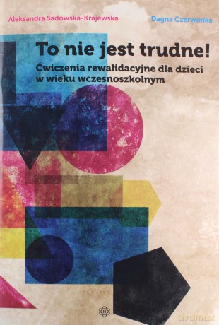 To nie jest trudne! Ćwiczenia rewalidacyjne dla dzieci w wieku wczesnoszkolnym - Aleksandra Sadowska-Krajewska, Dagna Czerwonka [KSIĄŻKA]