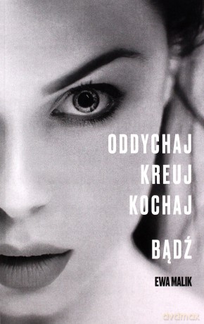 Oddychaj, kreuj, kochaj, bądź - Ewa Malik [KSIĄŻKA]