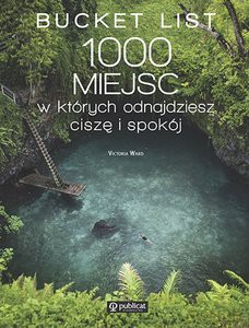 Bucket List. 1000 miejsc, w których odnajdziesz ciszę i spokój - Victoria Ward [KSIĄŻKA]