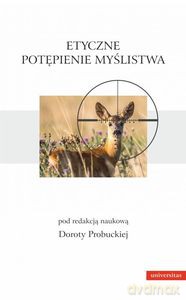 Etyczne potępienie myślistwa - Dorota red. Probucka [KSIĄŻKA]