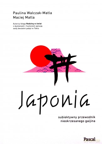 Japonia. Subiektywny przewodnik nieokrzesanego gaijina po meandrach zaskakującej rzeczywistości - Paulina Walczak-Matla, Maciej Matla [KSIĄŻKA]